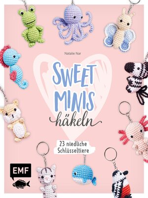 cover image of Sweet Minis häkeln – 24 niedliche Schlüsseltiere